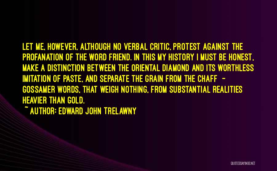 Edward John Trelawny Quotes: Let Me, However, Although No Verbal Critic, Protest Against The Profanation Of The Word Friend. In This My History I