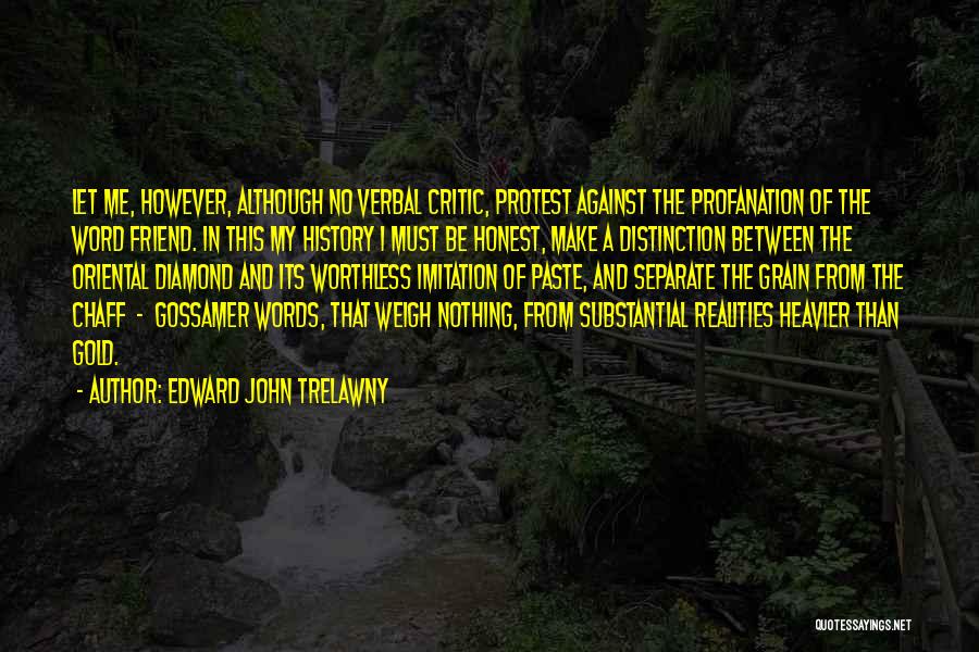 Edward John Trelawny Quotes: Let Me, However, Although No Verbal Critic, Protest Against The Profanation Of The Word Friend. In This My History I