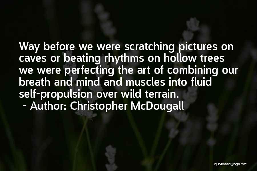 Christopher McDougall Quotes: Way Before We Were Scratching Pictures On Caves Or Beating Rhythms On Hollow Trees We Were Perfecting The Art Of