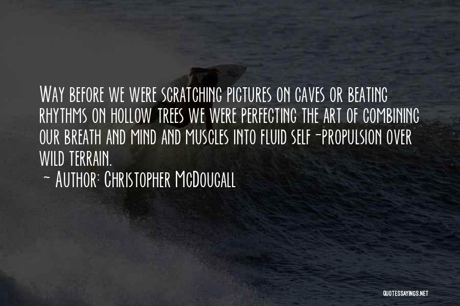Christopher McDougall Quotes: Way Before We Were Scratching Pictures On Caves Or Beating Rhythms On Hollow Trees We Were Perfecting The Art Of