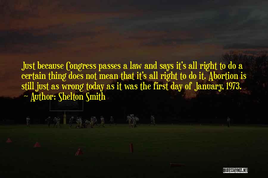 Shelton Smith Quotes: Just Because Congress Passes A Law And Says It's All Right To Do A Certain Thing Does Not Mean That