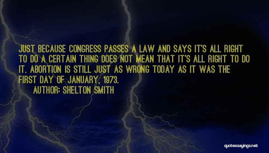 Shelton Smith Quotes: Just Because Congress Passes A Law And Says It's All Right To Do A Certain Thing Does Not Mean That