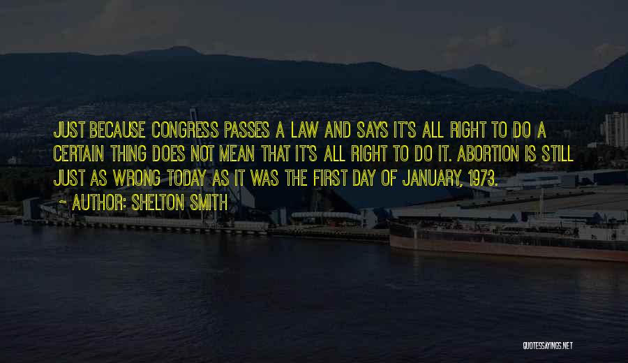 Shelton Smith Quotes: Just Because Congress Passes A Law And Says It's All Right To Do A Certain Thing Does Not Mean That