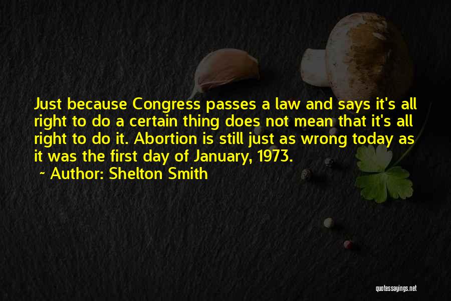 Shelton Smith Quotes: Just Because Congress Passes A Law And Says It's All Right To Do A Certain Thing Does Not Mean That