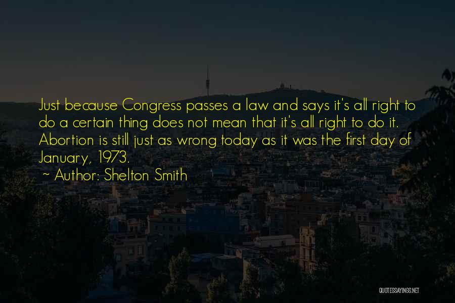 Shelton Smith Quotes: Just Because Congress Passes A Law And Says It's All Right To Do A Certain Thing Does Not Mean That