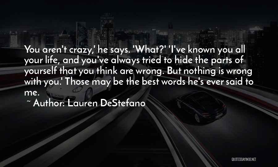 Lauren DeStefano Quotes: You Aren't Crazy,' He Says. 'what?' 'i've Known You All Your Life, And You've Always Tried To Hide The Parts