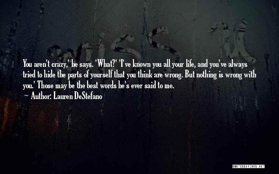 Lauren DeStefano Quotes: You Aren't Crazy,' He Says. 'what?' 'i've Known You All Your Life, And You've Always Tried To Hide The Parts