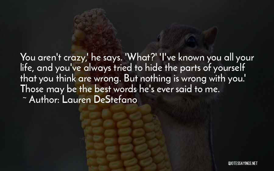 Lauren DeStefano Quotes: You Aren't Crazy,' He Says. 'what?' 'i've Known You All Your Life, And You've Always Tried To Hide The Parts