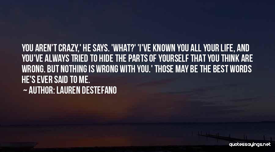 Lauren DeStefano Quotes: You Aren't Crazy,' He Says. 'what?' 'i've Known You All Your Life, And You've Always Tried To Hide The Parts