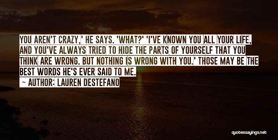 Lauren DeStefano Quotes: You Aren't Crazy,' He Says. 'what?' 'i've Known You All Your Life, And You've Always Tried To Hide The Parts