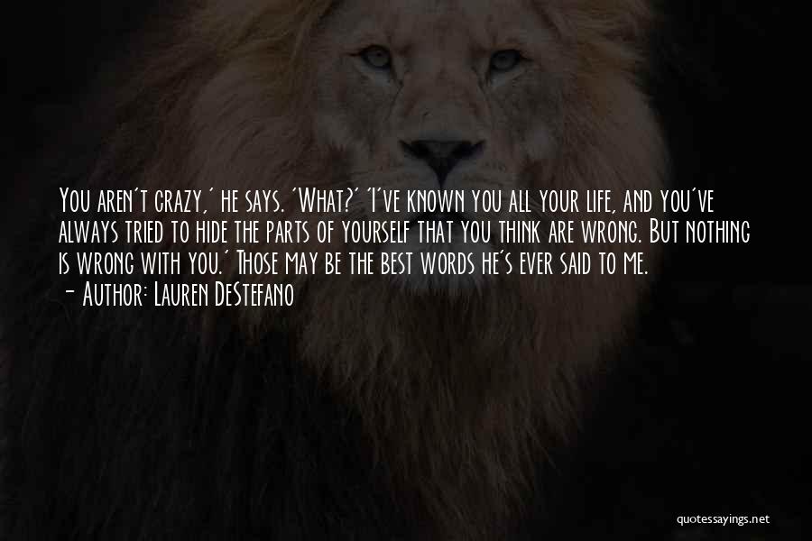 Lauren DeStefano Quotes: You Aren't Crazy,' He Says. 'what?' 'i've Known You All Your Life, And You've Always Tried To Hide The Parts