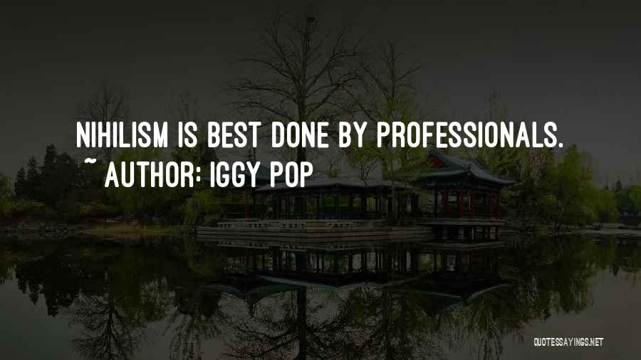 Iggy Pop Quotes: Nihilism Is Best Done By Professionals.