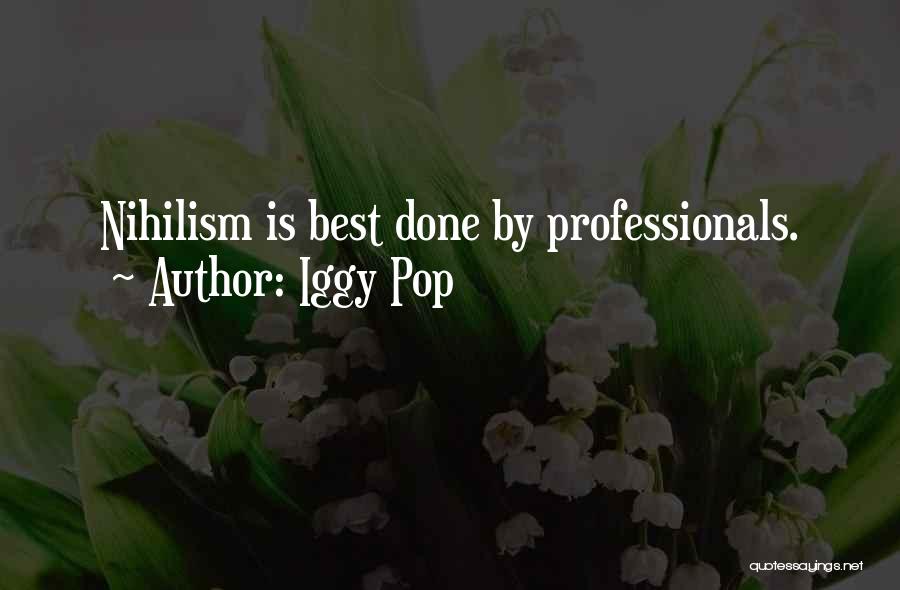 Iggy Pop Quotes: Nihilism Is Best Done By Professionals.