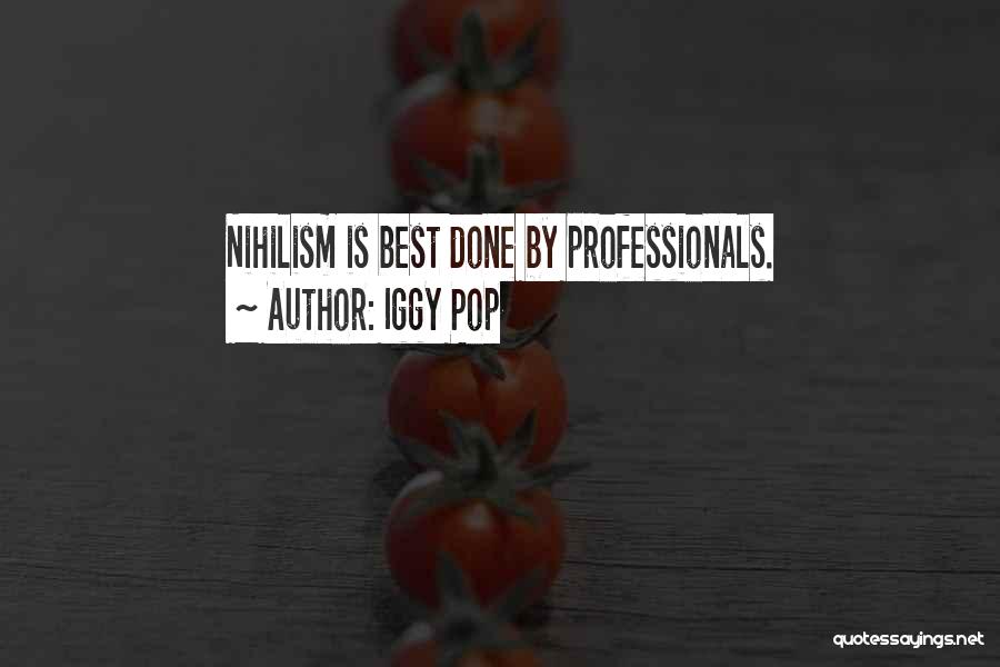 Iggy Pop Quotes: Nihilism Is Best Done By Professionals.