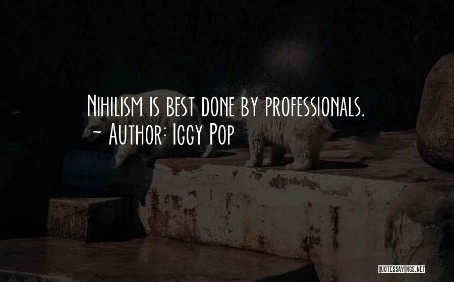 Iggy Pop Quotes: Nihilism Is Best Done By Professionals.