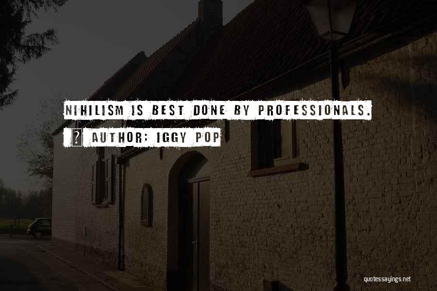 Iggy Pop Quotes: Nihilism Is Best Done By Professionals.
