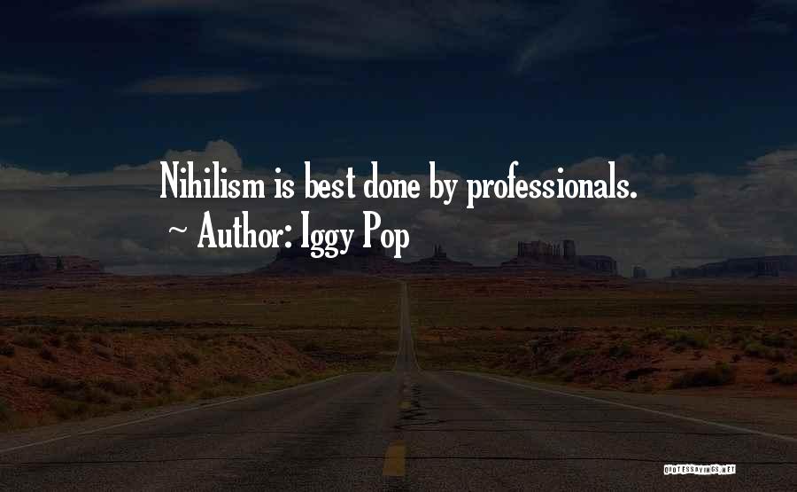 Iggy Pop Quotes: Nihilism Is Best Done By Professionals.