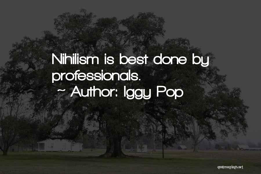 Iggy Pop Quotes: Nihilism Is Best Done By Professionals.