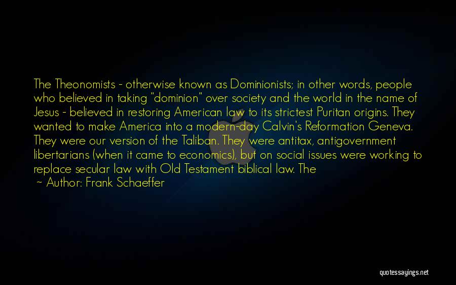 Frank Schaeffer Quotes: The Theonomists - Otherwise Known As Dominionists; In Other Words, People Who Believed In Taking Dominion Over Society And The