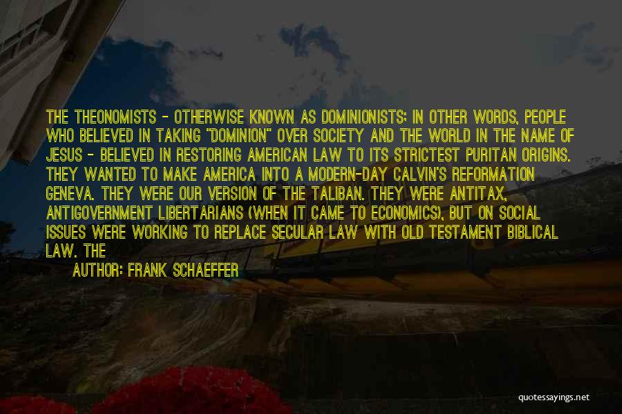 Frank Schaeffer Quotes: The Theonomists - Otherwise Known As Dominionists; In Other Words, People Who Believed In Taking Dominion Over Society And The