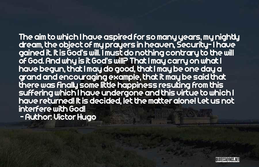 Victor Hugo Quotes: The Aim To Which I Have Aspired For So Many Years, My Nightly Dream, The Object Of My Prayers In