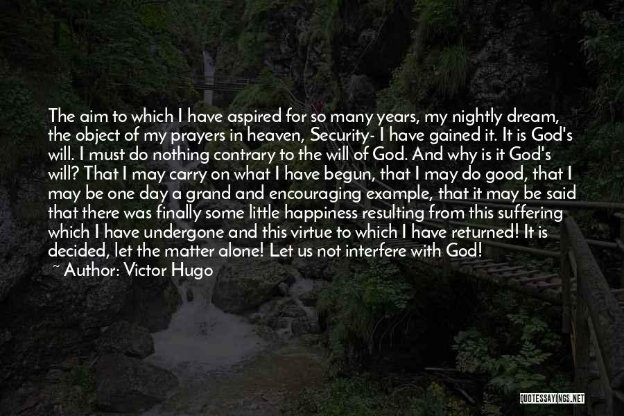 Victor Hugo Quotes: The Aim To Which I Have Aspired For So Many Years, My Nightly Dream, The Object Of My Prayers In