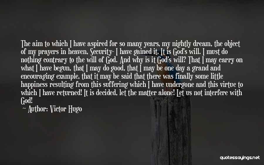 Victor Hugo Quotes: The Aim To Which I Have Aspired For So Many Years, My Nightly Dream, The Object Of My Prayers In