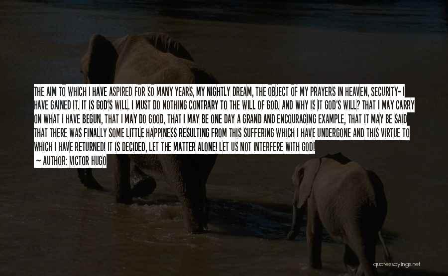 Victor Hugo Quotes: The Aim To Which I Have Aspired For So Many Years, My Nightly Dream, The Object Of My Prayers In