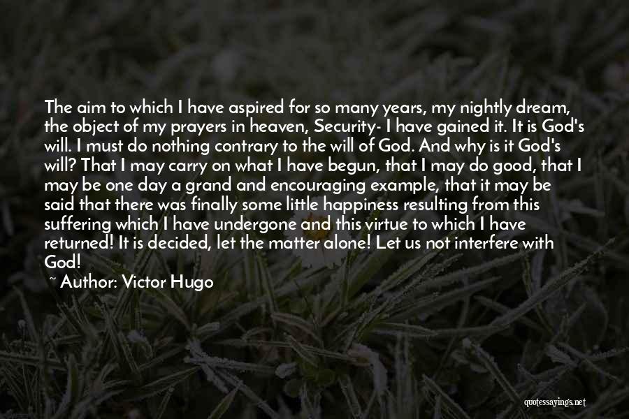 Victor Hugo Quotes: The Aim To Which I Have Aspired For So Many Years, My Nightly Dream, The Object Of My Prayers In