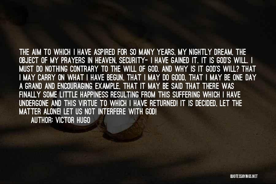 Victor Hugo Quotes: The Aim To Which I Have Aspired For So Many Years, My Nightly Dream, The Object Of My Prayers In