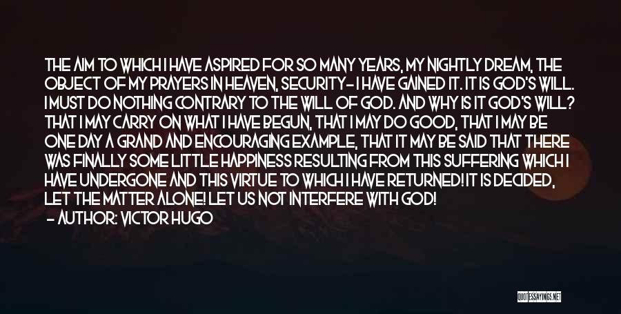 Victor Hugo Quotes: The Aim To Which I Have Aspired For So Many Years, My Nightly Dream, The Object Of My Prayers In