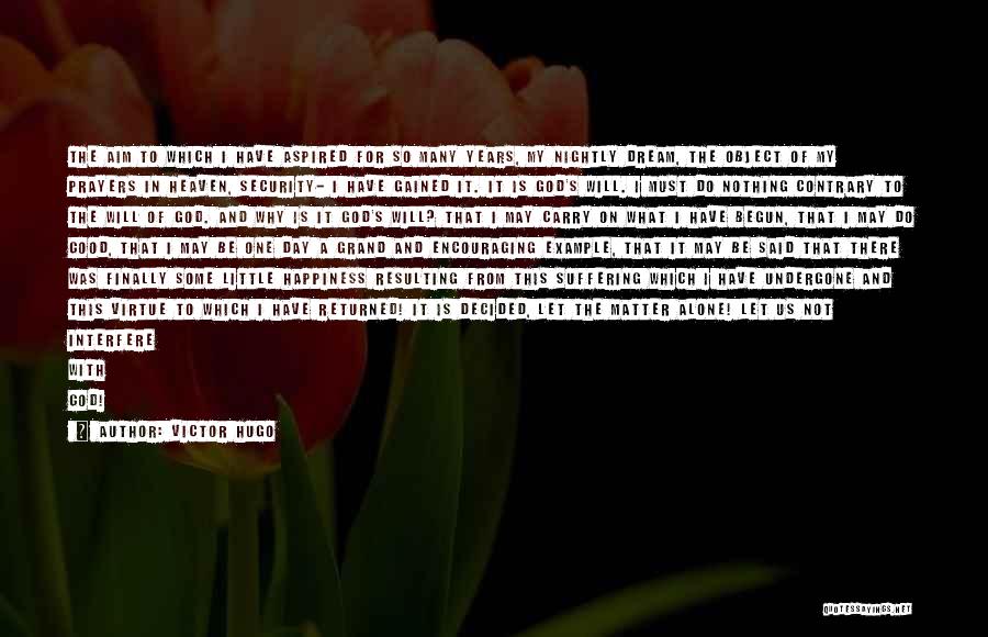 Victor Hugo Quotes: The Aim To Which I Have Aspired For So Many Years, My Nightly Dream, The Object Of My Prayers In