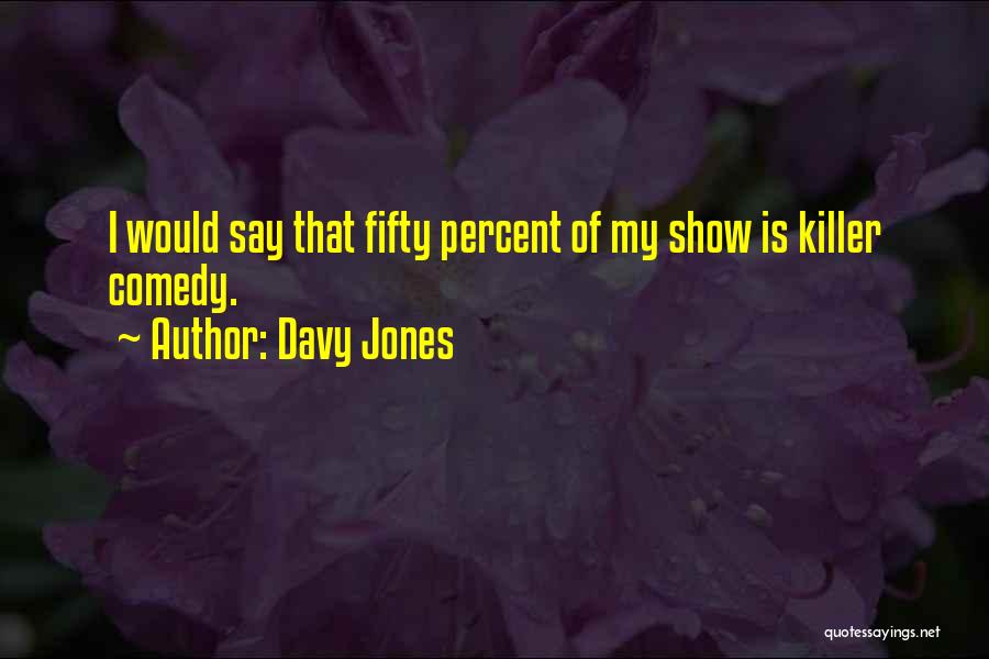 Davy Jones Quotes: I Would Say That Fifty Percent Of My Show Is Killer Comedy.
