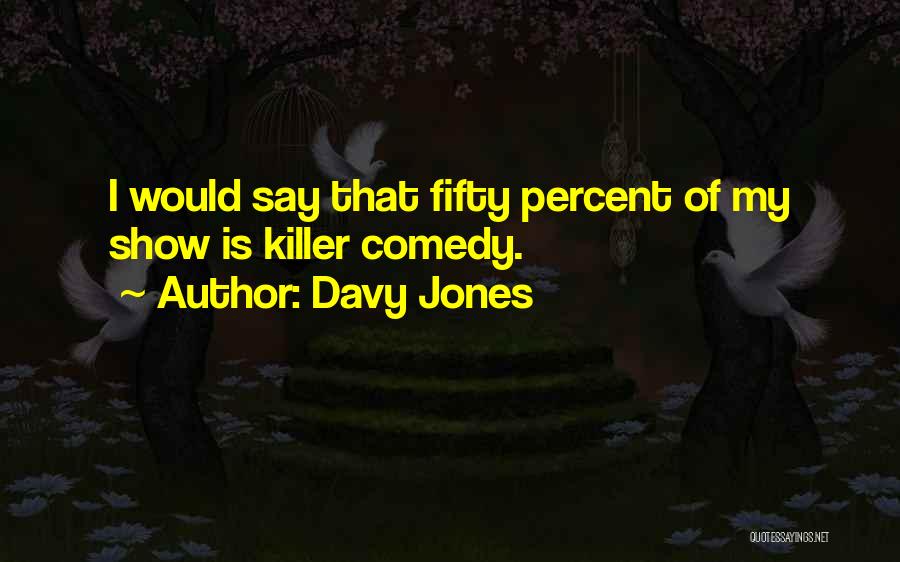 Davy Jones Quotes: I Would Say That Fifty Percent Of My Show Is Killer Comedy.