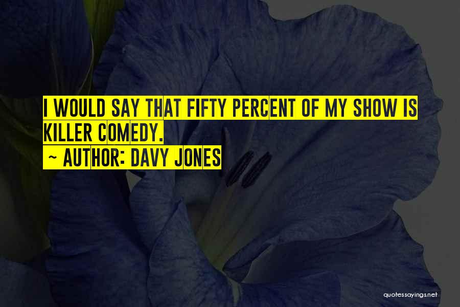 Davy Jones Quotes: I Would Say That Fifty Percent Of My Show Is Killer Comedy.