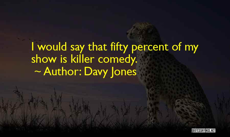 Davy Jones Quotes: I Would Say That Fifty Percent Of My Show Is Killer Comedy.