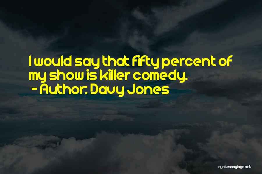 Davy Jones Quotes: I Would Say That Fifty Percent Of My Show Is Killer Comedy.