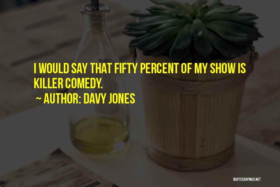 Davy Jones Quotes: I Would Say That Fifty Percent Of My Show Is Killer Comedy.