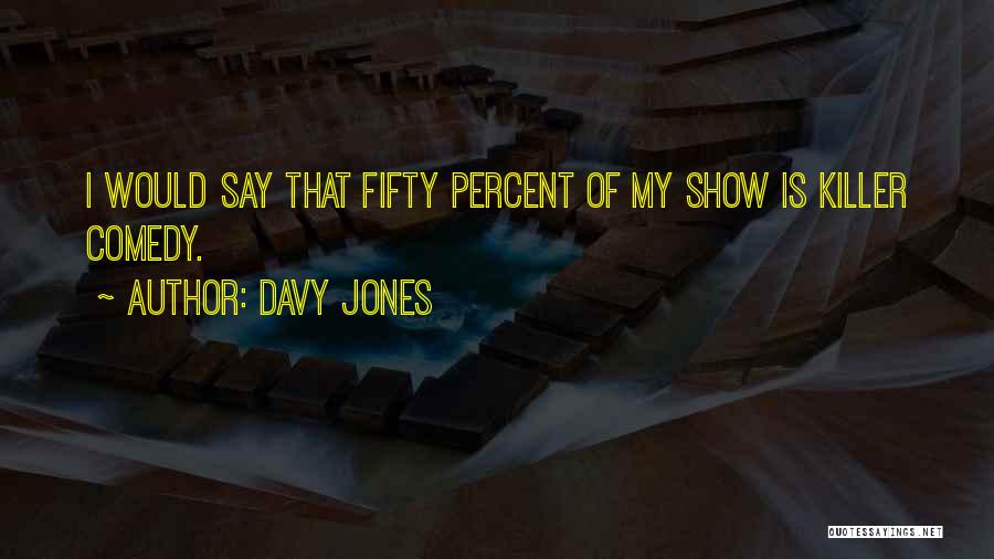 Davy Jones Quotes: I Would Say That Fifty Percent Of My Show Is Killer Comedy.