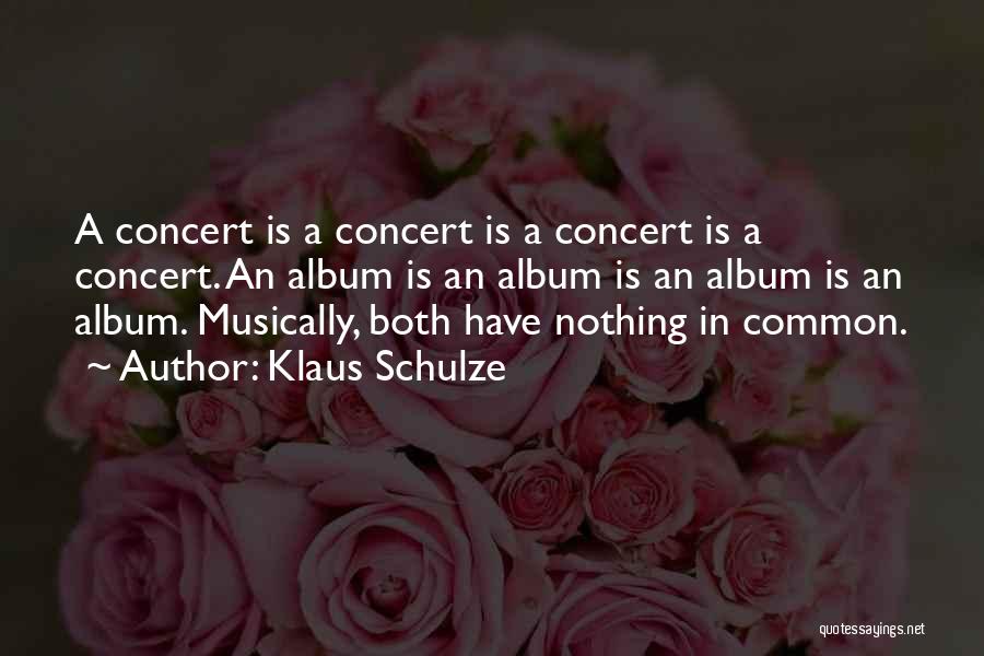 Klaus Schulze Quotes: A Concert Is A Concert Is A Concert Is A Concert. An Album Is An Album Is An Album Is