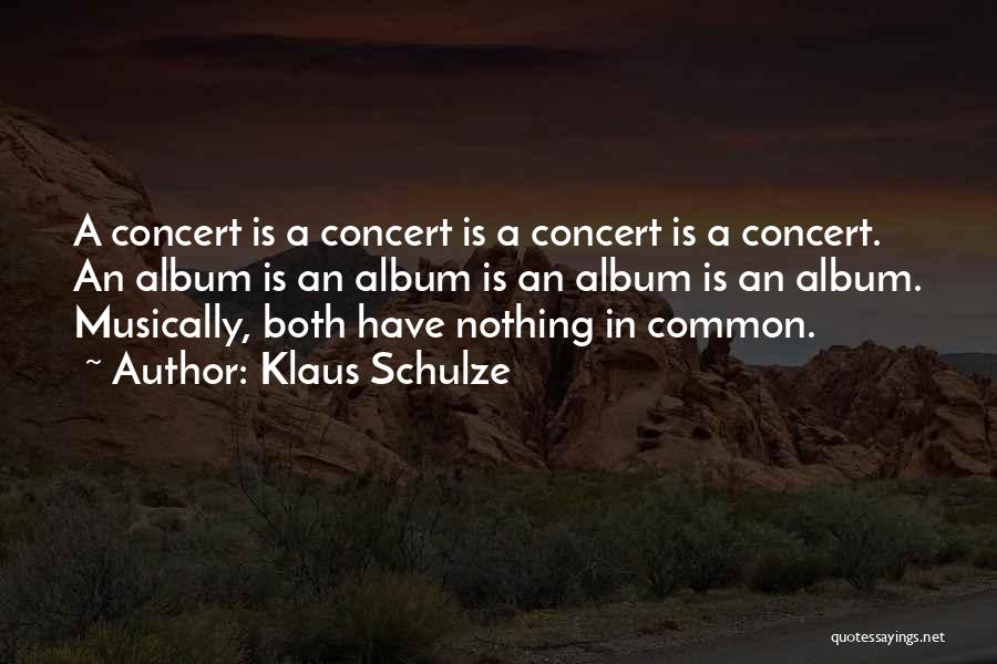Klaus Schulze Quotes: A Concert Is A Concert Is A Concert Is A Concert. An Album Is An Album Is An Album Is