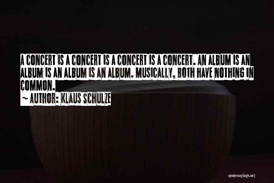 Klaus Schulze Quotes: A Concert Is A Concert Is A Concert Is A Concert. An Album Is An Album Is An Album Is