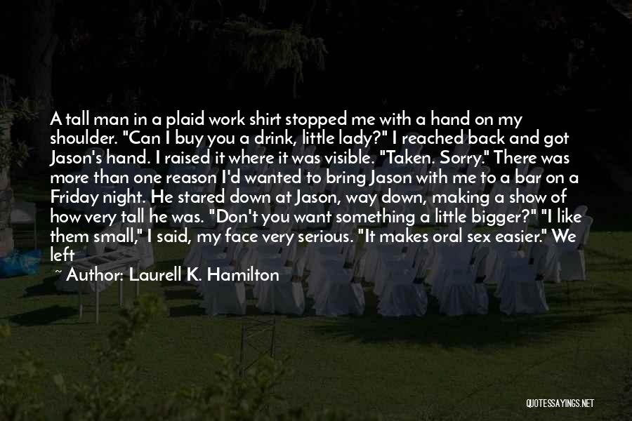 Laurell K. Hamilton Quotes: A Tall Man In A Plaid Work Shirt Stopped Me With A Hand On My Shoulder. Can I Buy You