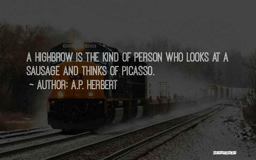 A.P. Herbert Quotes: A Highbrow Is The Kind Of Person Who Looks At A Sausage And Thinks Of Picasso.