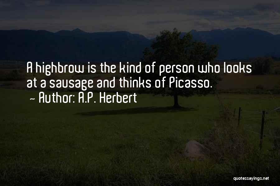A.P. Herbert Quotes: A Highbrow Is The Kind Of Person Who Looks At A Sausage And Thinks Of Picasso.