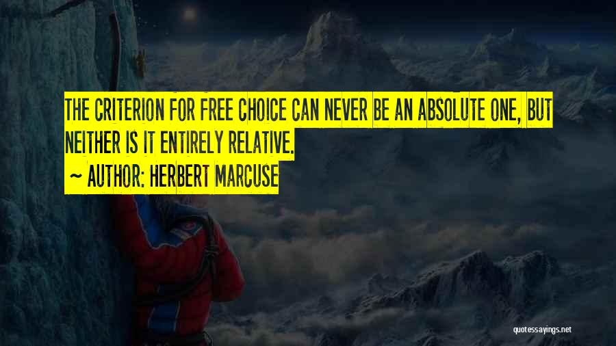 Herbert Marcuse Quotes: The Criterion For Free Choice Can Never Be An Absolute One, But Neither Is It Entirely Relative.