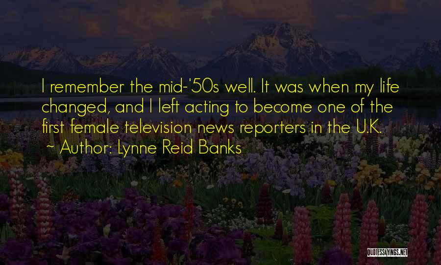 Lynne Reid Banks Quotes: I Remember The Mid-'50s Well. It Was When My Life Changed, And I Left Acting To Become One Of The