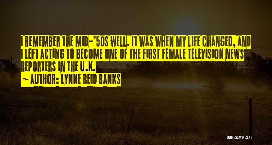 Lynne Reid Banks Quotes: I Remember The Mid-'50s Well. It Was When My Life Changed, And I Left Acting To Become One Of The