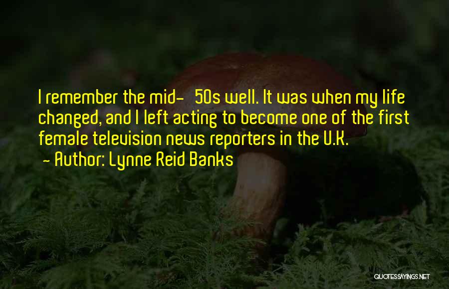 Lynne Reid Banks Quotes: I Remember The Mid-'50s Well. It Was When My Life Changed, And I Left Acting To Become One Of The