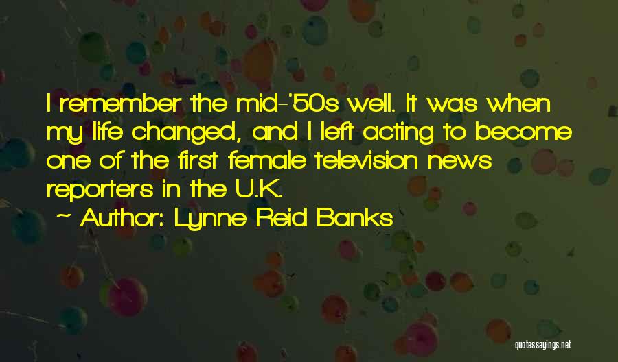 Lynne Reid Banks Quotes: I Remember The Mid-'50s Well. It Was When My Life Changed, And I Left Acting To Become One Of The